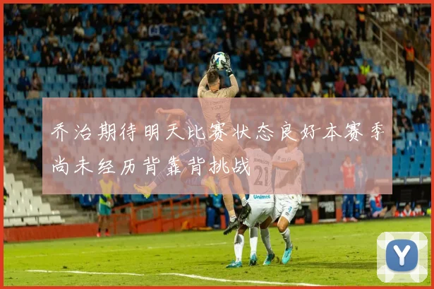 乔治期待明天比赛状态良好本赛季尚未经历背靠背挑战
