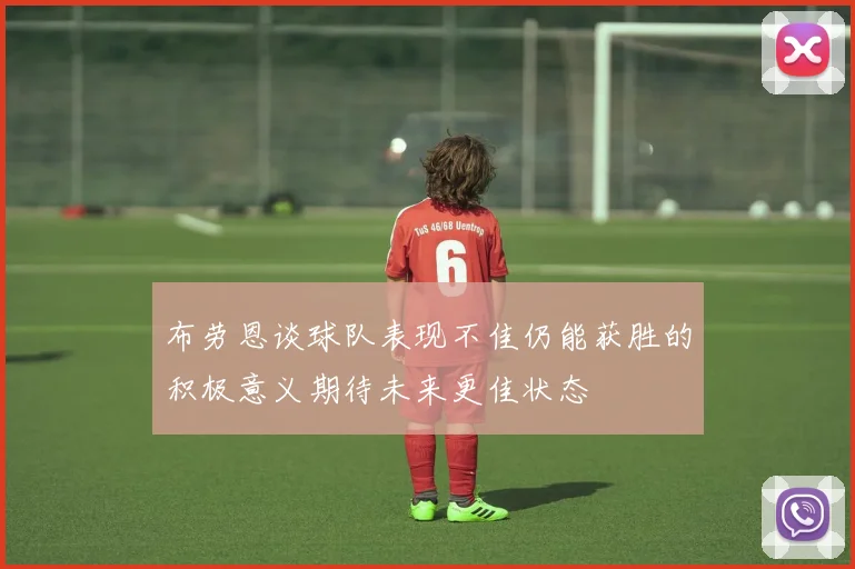 布劳恩谈球队表现不佳仍能获胜的积极意义期待未来更佳状态